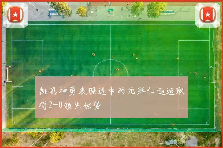 凯恩神勇表现连中两元拜仁迅速取得2-0领先优势