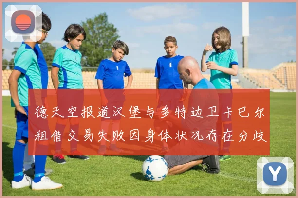 德天空报道汉堡与多特边卫卡巴尔租借交易失败因身体状况存在分歧