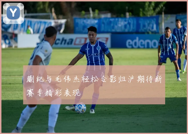 蒯纪与毛伟杰轻松合影归沪期待新赛季精彩表现