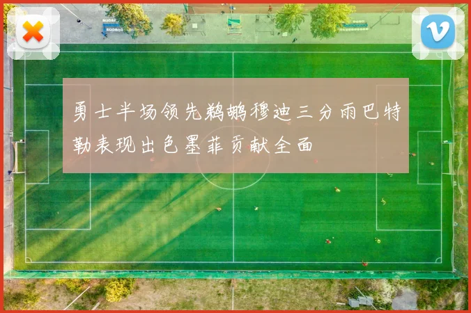 勇士半场领先鹈鹕穆迪三分雨巴特勒表现出色墨菲贡献全面